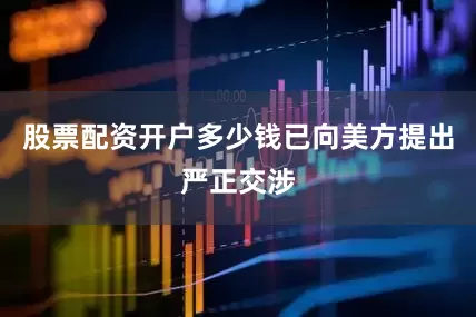 股票配资开户多少钱已向美方提出严正交涉