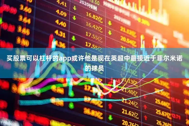 买股票可以杠杆的app或许他是现在英超中最接近于菲尔米诺的球员