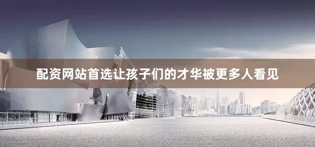 配资网站首选让孩子们的才华被更多人看见