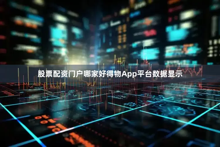 股票配资门户哪家好　　得物App平台数据显示
